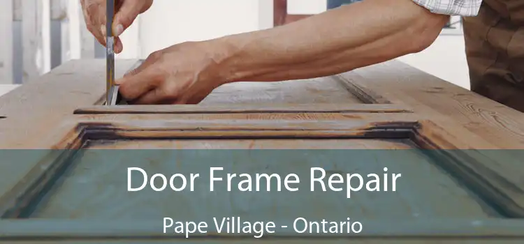 Door Frame Repair Pape Village - Ontario