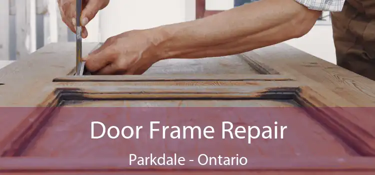 Door Frame Repair Parkdale - Ontario