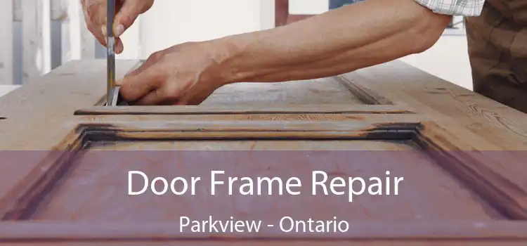Door Frame Repair Parkview - Ontario