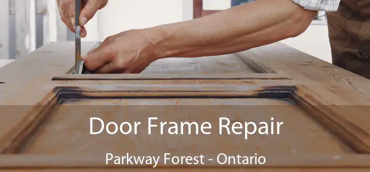 Door Frame Repair Parkway Forest - Ontario