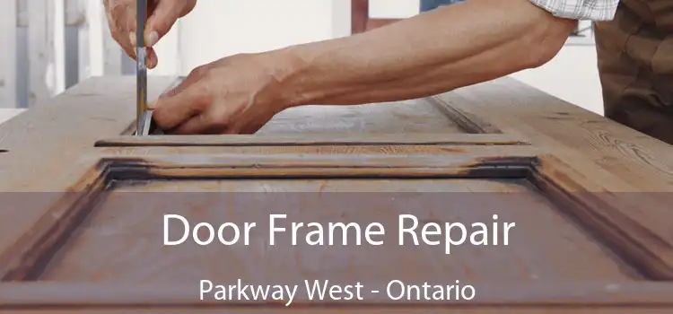 Door Frame Repair Parkway West - Ontario