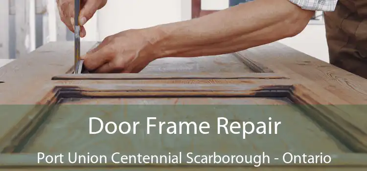 Door Frame Repair Port Union Centennial Scarborough - Ontario