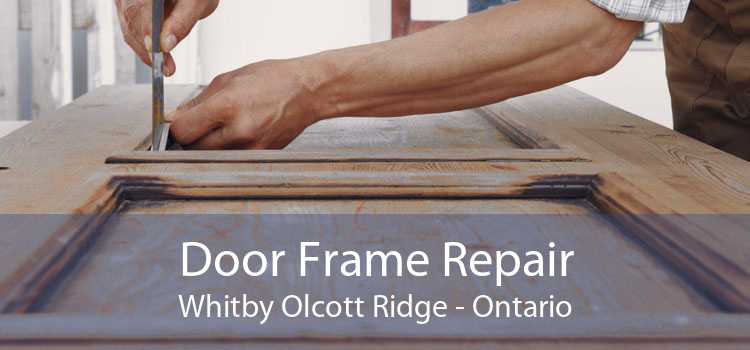 Door Frame Repair Whitby Olcott Ridge - Ontario