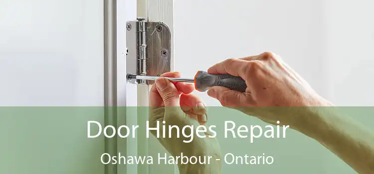 Door Hinges Repair Oshawa Harbour - Ontario