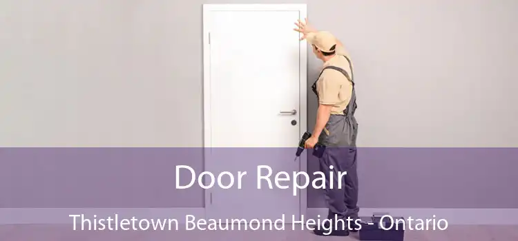 Door Repair Thistletown Beaumond Heights - Ontario