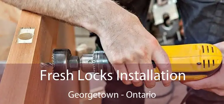 Fresh Locks Installation Georgetown - Ontario