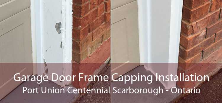 Garage Door Frame Capping Installation Port Union Centennial Scarborough - Ontario