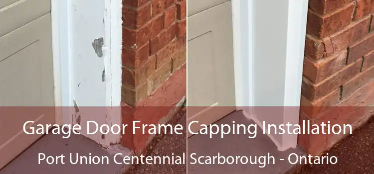 Garage Door Frame Capping Installation Port Union Centennial Scarborough - Ontario