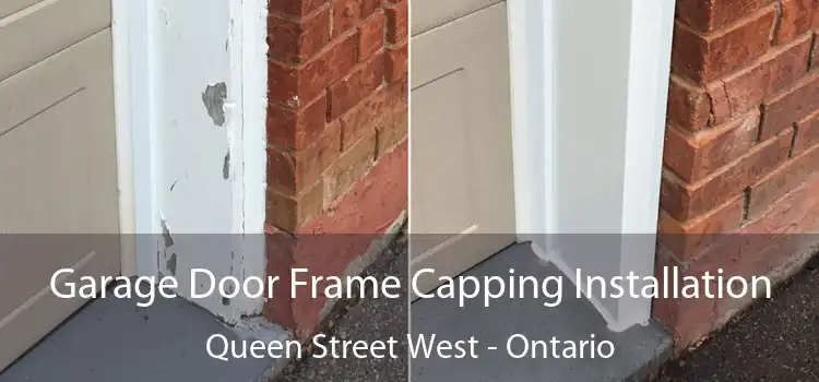 Garage Door Frame Capping Installation Queen Street West - Ontario
