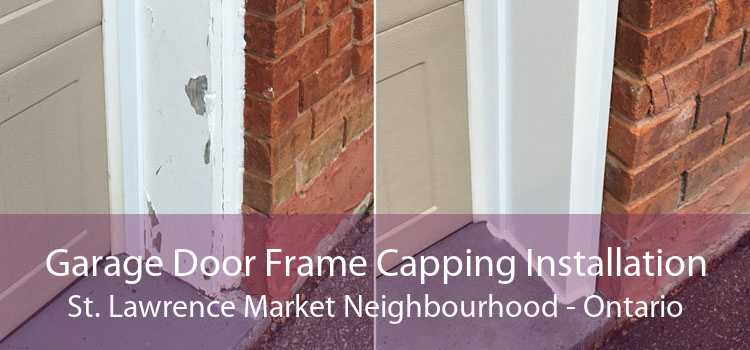 Garage Door Frame Capping Installation St. Lawrence Market Neighbourhood - Ontario