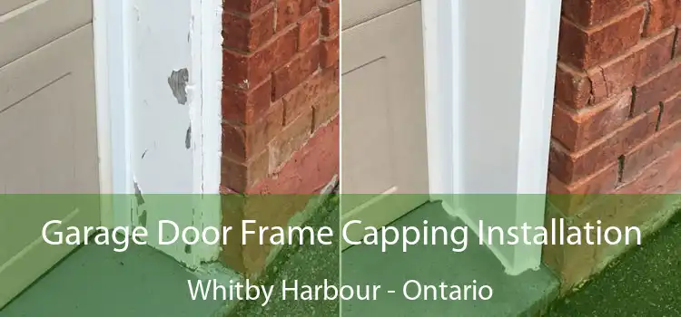 Garage Door Frame Capping Installation Whitby Harbour - Ontario