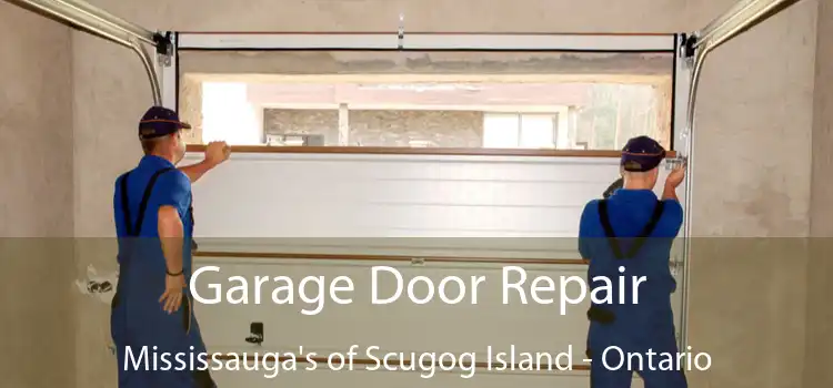 Garage Door Repair Mississauga's of Scugog Island - Ontario