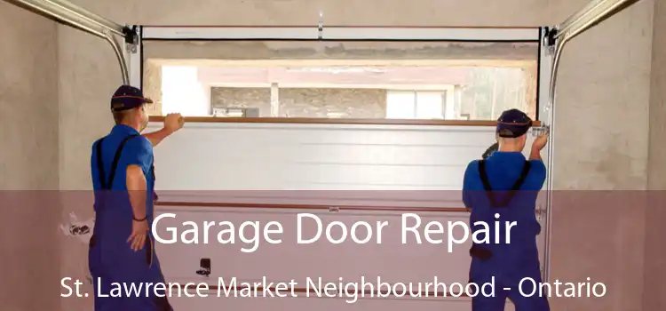 Garage Door Repair St. Lawrence Market Neighbourhood - Ontario