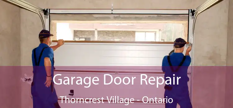 Garage Door Repair Thorncrest Village - Ontario
