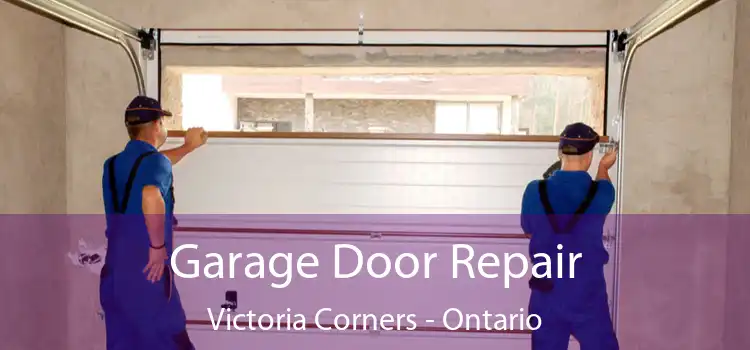 Garage Door Repair Victoria Corners - Ontario
