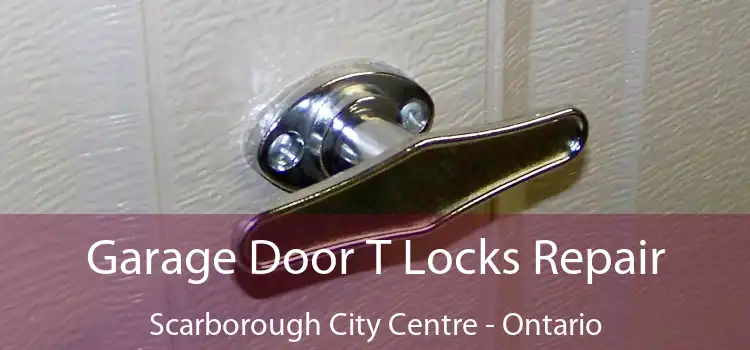 Garage Door T Locks Repair Scarborough City Centre - Ontario
