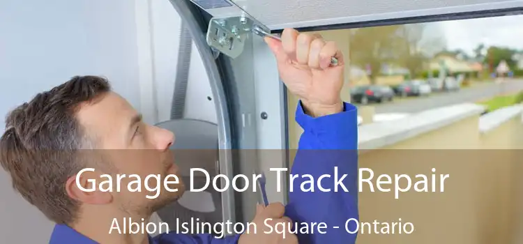 Garage Door Track Repair Albion Islington Square - Ontario