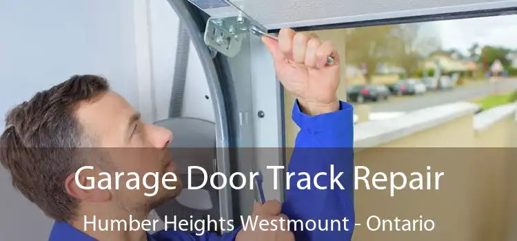 Garage Door Track Repair Humber Heights Westmount - Ontario
