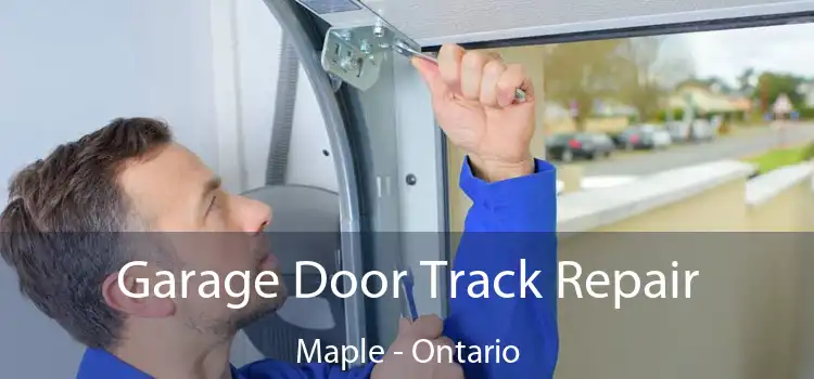 Garage Door Track Repair Maple - Ontario