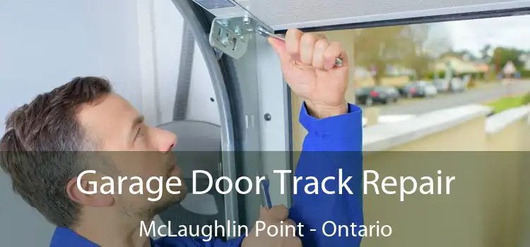 Garage Door Track Repair McLaughlin Point - Ontario