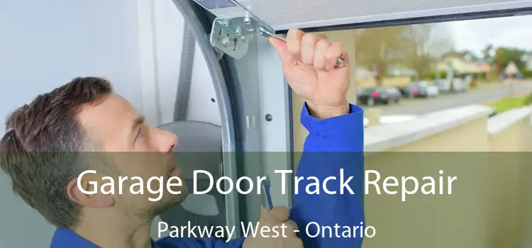Garage Door Track Repair Parkway West - Ontario