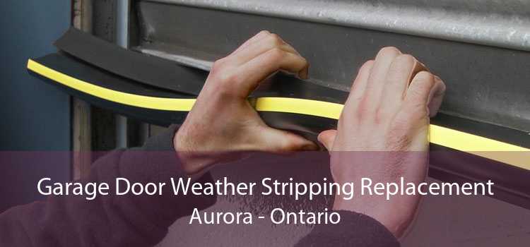 Garage Door Weather Stripping Replacement Aurora - Ontario