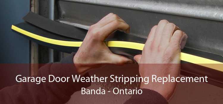 Garage Door Weather Stripping Replacement Banda - Ontario