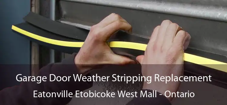 Garage Door Weather Stripping Replacement Eatonville Etobicoke West Mall - Ontario