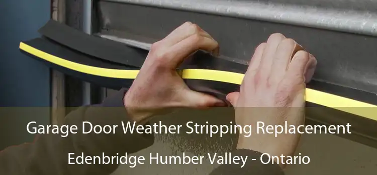 Garage Door Weather Stripping Replacement Edenbridge Humber Valley - Ontario