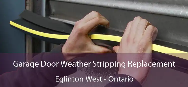 Garage Door Weather Stripping Replacement Eglinton West - Ontario