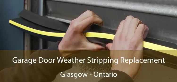 Garage Door Weather Stripping Replacement Glasgow - Ontario