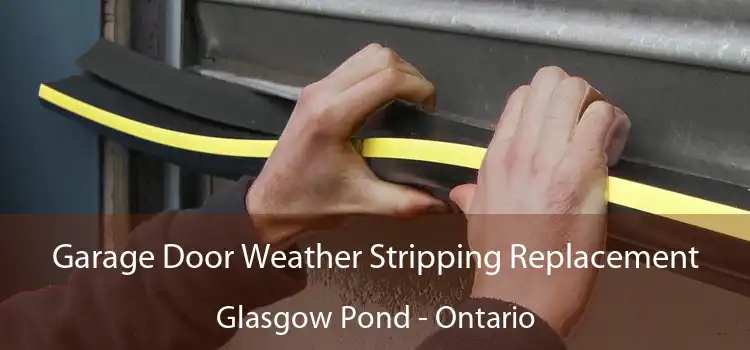 Garage Door Weather Stripping Replacement Glasgow Pond - Ontario