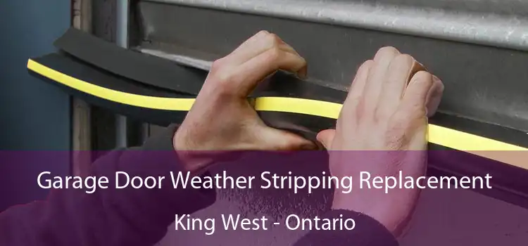 Garage Door Weather Stripping Replacement King West - Ontario