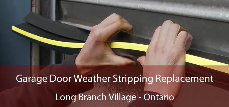 Garage Door Weather Stripping Replacement Long Branch Village - Ontario
