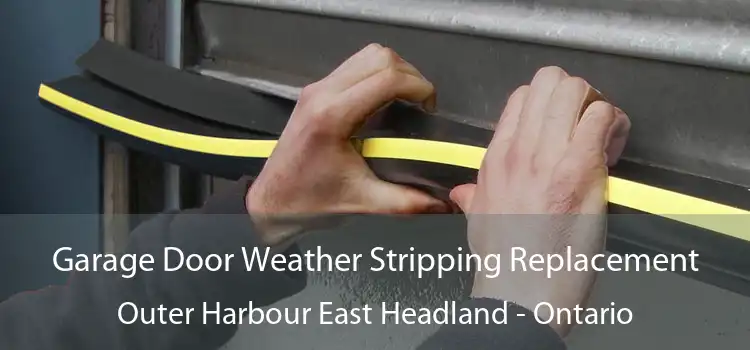 Garage Door Weather Stripping Replacement Outer Harbour East Headland - Ontario