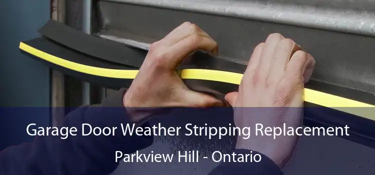 Garage Door Weather Stripping Replacement Parkview Hill - Ontario