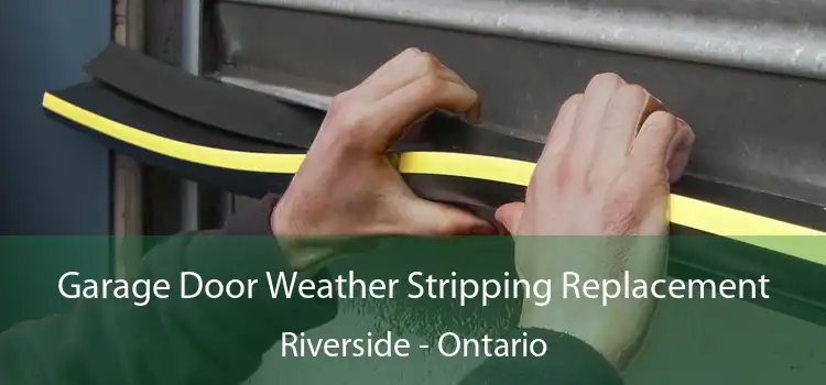 Garage Door Weather Stripping Replacement Riverside - Ontario