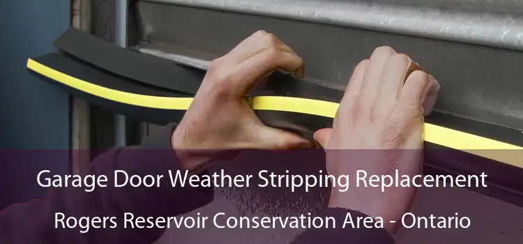 Garage Door Weather Stripping Replacement Rogers Reservoir Conservation Area - Ontario