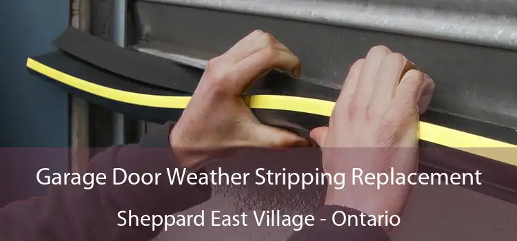 Garage Door Weather Stripping Replacement Sheppard East Village - Ontario