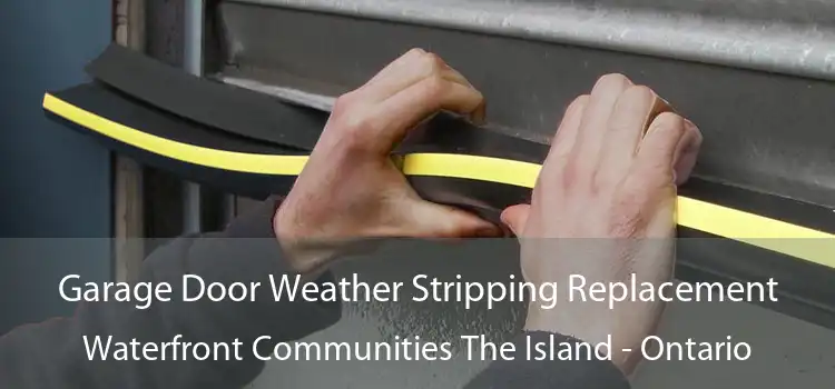 Garage Door Weather Stripping Replacement Waterfront Communities The Island - Ontario