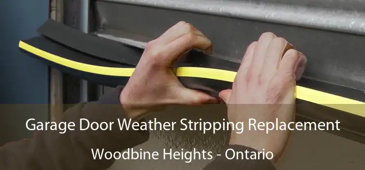 Garage Door Weather Stripping Replacement Woodbine Heights - Ontario
