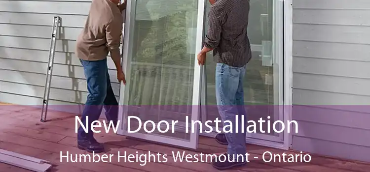 New Door Installation Humber Heights Westmount - Ontario