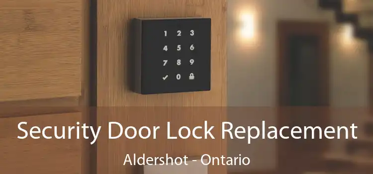 Security Door Lock Replacement Aldershot - Ontario
