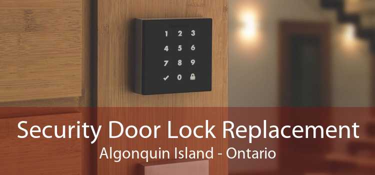 Security Door Lock Replacement Algonquin Island - Ontario