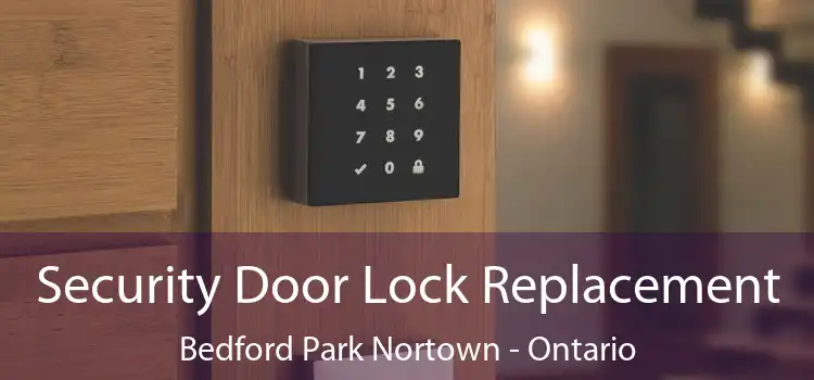 Security Door Lock Replacement Bedford Park Nortown - Ontario