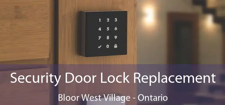 Security Door Lock Replacement Bloor West Village - Ontario