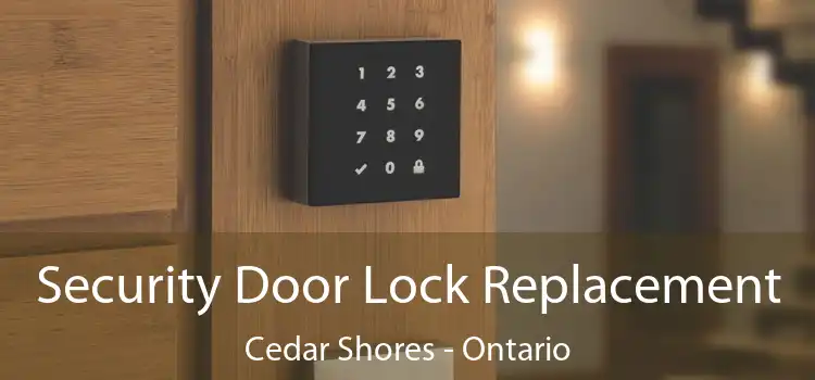 Security Door Lock Replacement Cedar Shores - Ontario