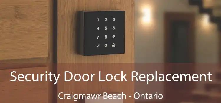 Security Door Lock Replacement Craigmawr Beach - Ontario