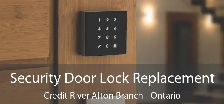 Security Door Lock Replacement Credit River Alton Branch - Ontario
