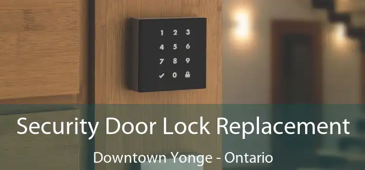 Security Door Lock Replacement Downtown Yonge - Ontario